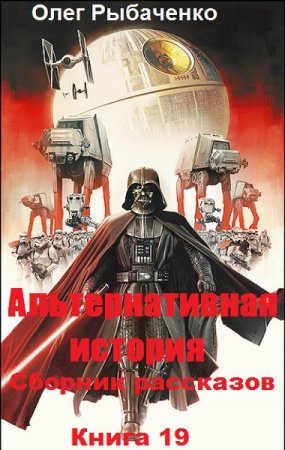 Постер к Альтернативная история. Сборник рассказов. Книга 19 - Олег Рыбаченко
