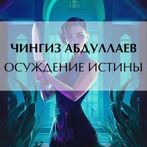 Постер к Абдуллаев Чингиз - Осуждение истины (Аудиокнига)